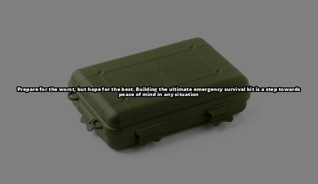 How to Build the Ultimate Emergency Survival Kit